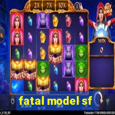 fatal model sf